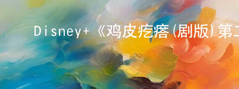 陈博凯的动漫综艺大全,Disney+《鸡皮疙瘩(剧版)第二季》迅雷下载/在线观看/百度云-灵异/惊悚-美剧天堂